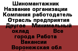 Шиномантажник › Название организации ­ Компания-работодатель › Отрасль предприятия ­ Другое › Минимальный оклад ­ 20 000 - Все города Работа » Вакансии   . Воронежская обл.,Воронеж г.